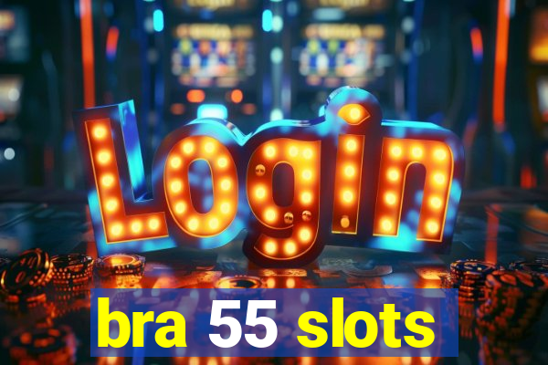 bra 55 slots